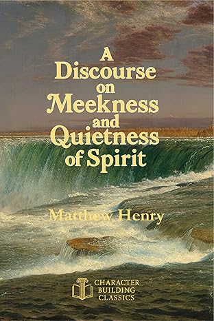 A Discourse on Meekness and Quietness of Spirit: Annotated and Explained