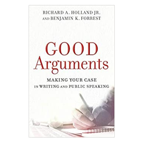 Good Arguments:  Making Your Case in Writing and Public Speaking