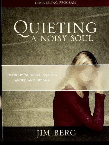 Quieting a Noisy Soul: Overcoming Guilt, Anxiety, Anger and Despair