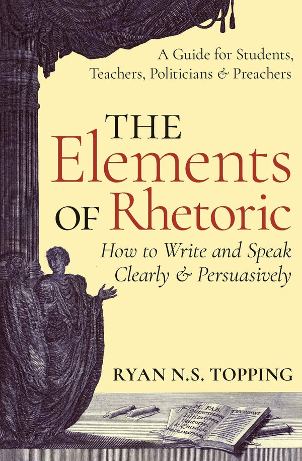 The Elements of Rhetoric - How to Write and Speak Clearly and Persuasively