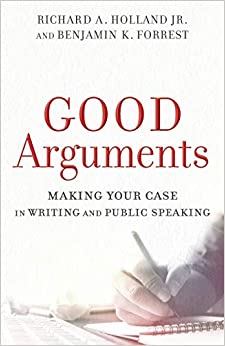 Good Arguments:  Making Your Case in Writing and Public Speaking