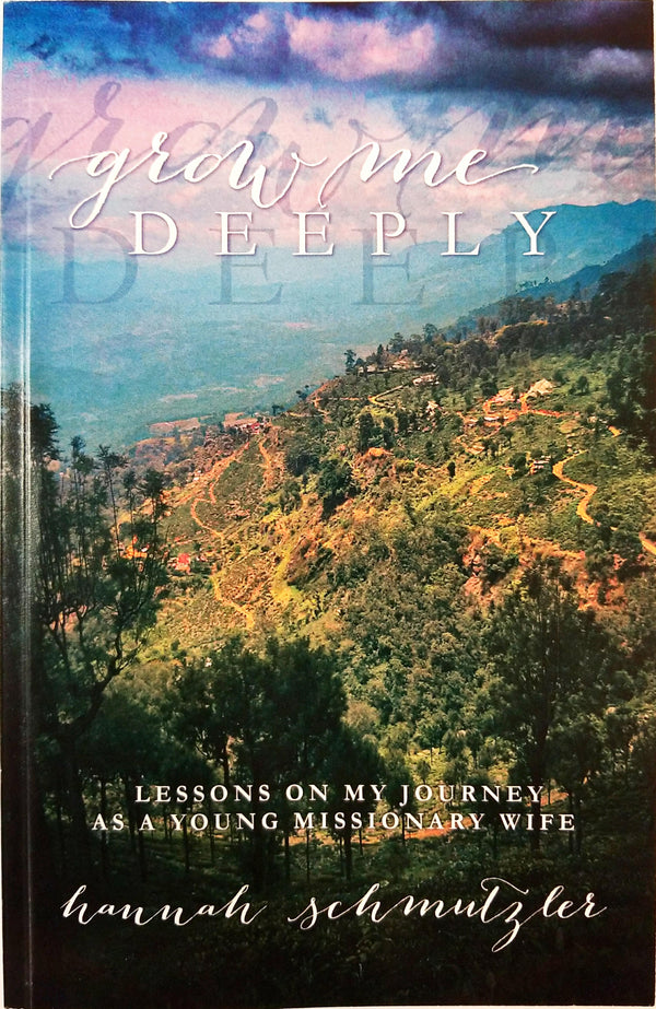 Grow Me Deeply: Lessons on My Journey as a Young Missionary Wife